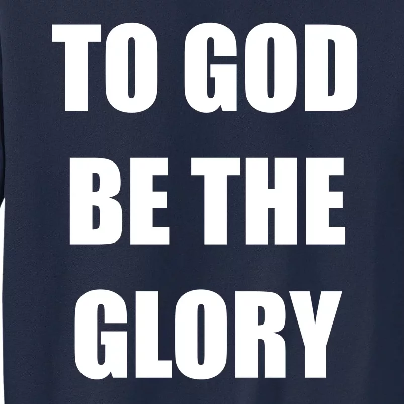 To God Be The Glory Tall Sweatshirt