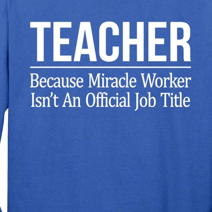 Teacher Gift Because Miracle Worker Isn't Job Title Gift Cool Gift Tall Long Sleeve T-Shirt