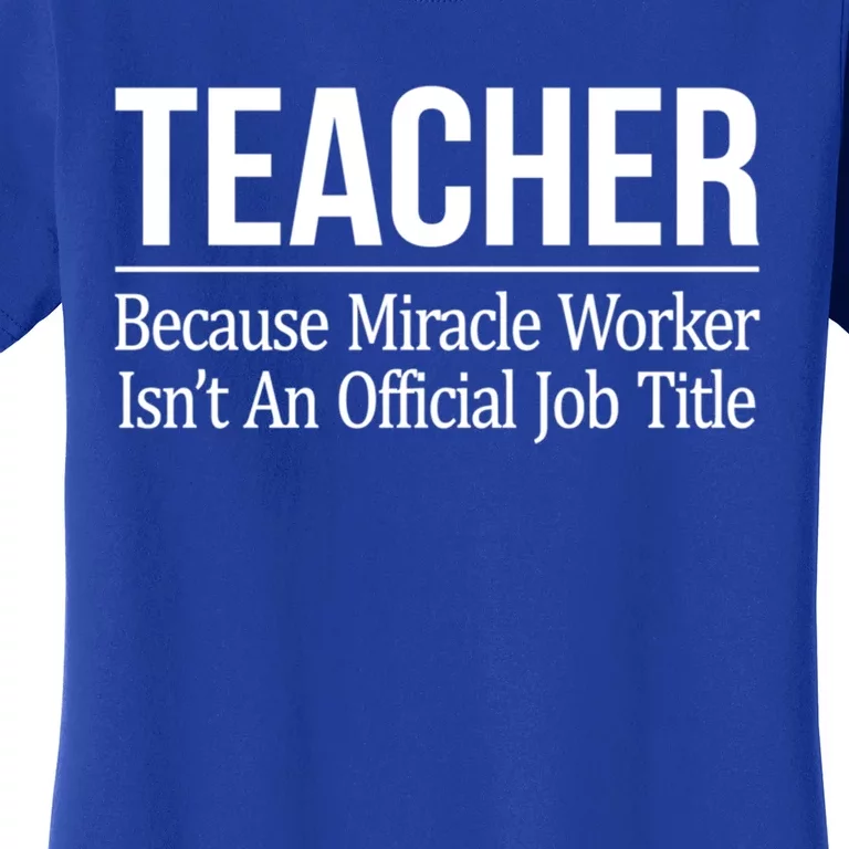 Teacher Gift Because Miracle Worker Isn't Job Title Gift Cool Gift Women's T-Shirt