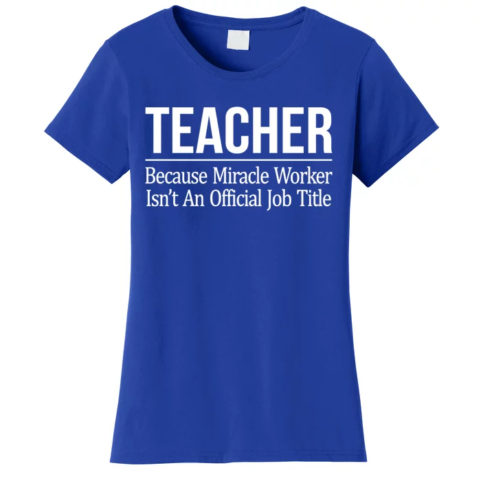 Teacher Gift Because Miracle Worker Isn't Job Title Gift Cool Gift Women's T-Shirt