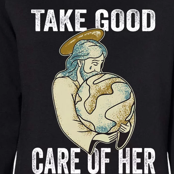 Take Good Care Earth Jesus Earth Day Womens California Wash Sweatshirt