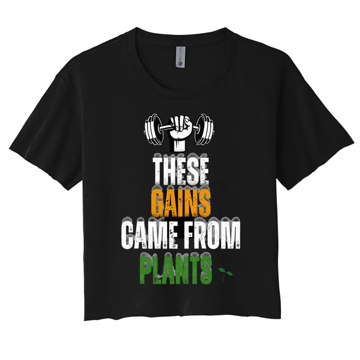 These Gains Came From Plants Plantbased Or Vegan Diet Women's Crop Top Tee