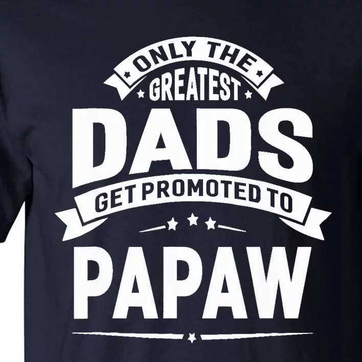 The Greatest Dads Get Promoted To Papaw Grandpa Fathers Day Tall T-Shirt