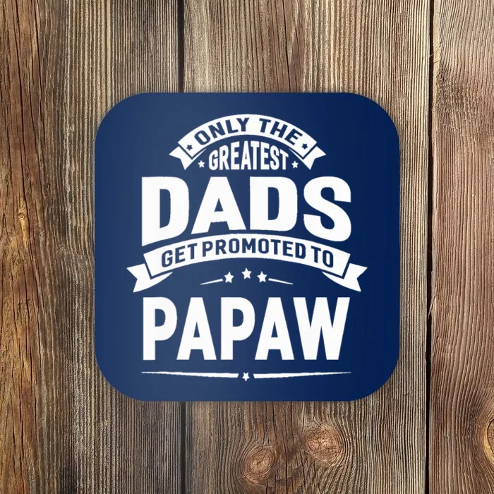 The Greatest Dads Get Promoted To Papaw Grandpa Fathers Day Coaster