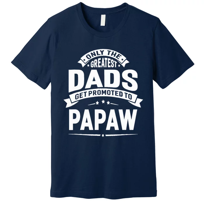 The Greatest Dads Get Promoted To Papaw Grandpa Fathers Day Premium T-Shirt