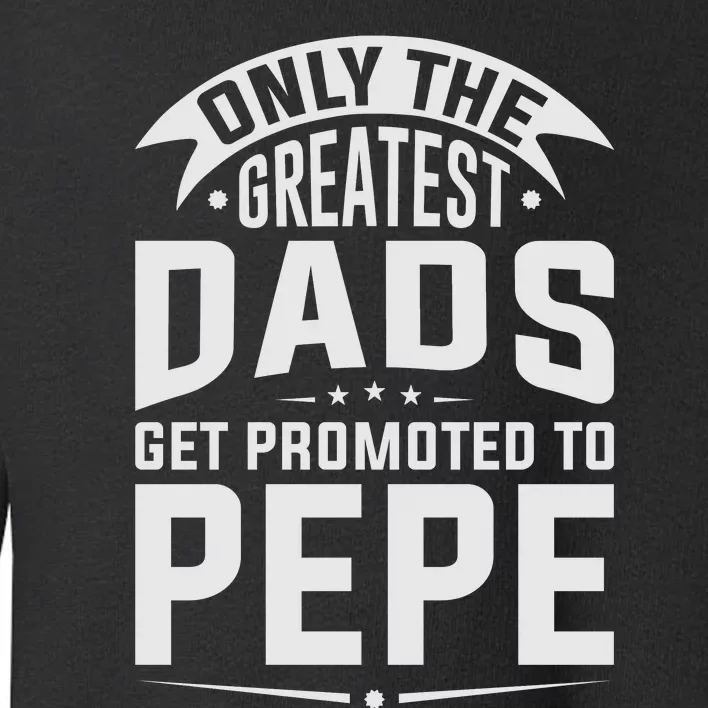 The Greatest Dads Get Promoted To Pepe Grandpa Toddler Sweatshirt