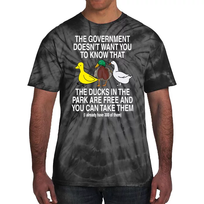 The Government DoesnT Want You To Know That The Ducks In The Park Are Free And Tie-Dye T-Shirt