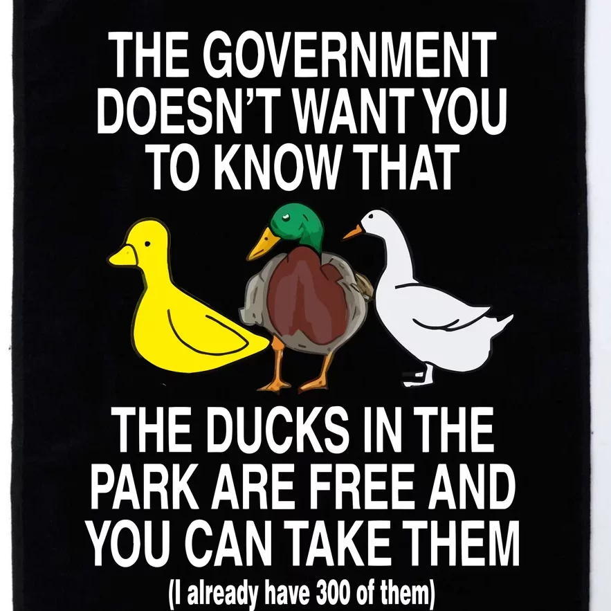 The Government DoesnT Want You To Know That The Ducks In The Park Are Free And Platinum Collection Golf Towel