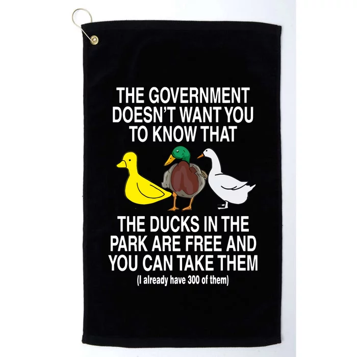 The Government DoesnT Want You To Know That The Ducks In The Park Are Free And Platinum Collection Golf Towel