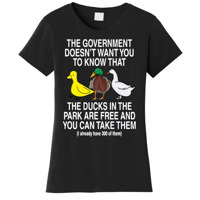 The Government DoesnT Want You To Know That The Ducks In The Park Are Free And Women's T-Shirt