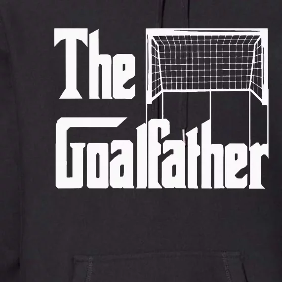 The Goalfather Dad Soccer Goalkeeper Goalie Coach Footballer Premium Hoodie