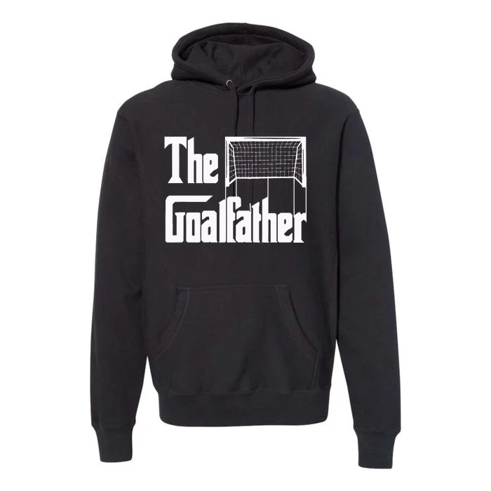 The Goalfather Dad Soccer Goalkeeper Goalie Coach Footballer Premium Hoodie