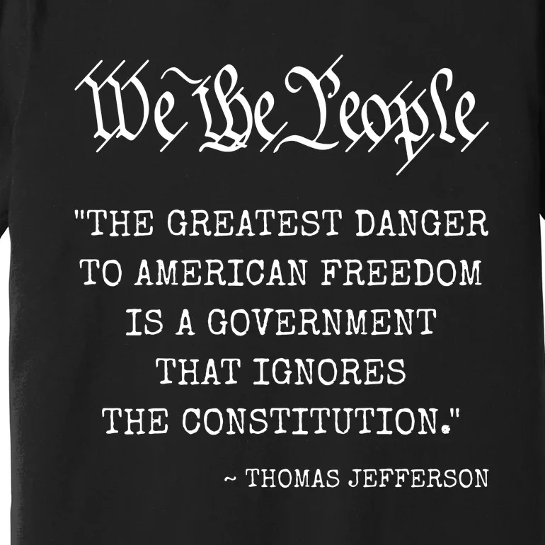 The Greatest Danger To Freedom Quote Thomas Jefferson Premium T-Shirt