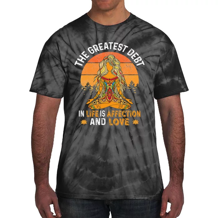 The Greatest Debt In Life Is Affetion And Love Tie-Dye T-Shirt