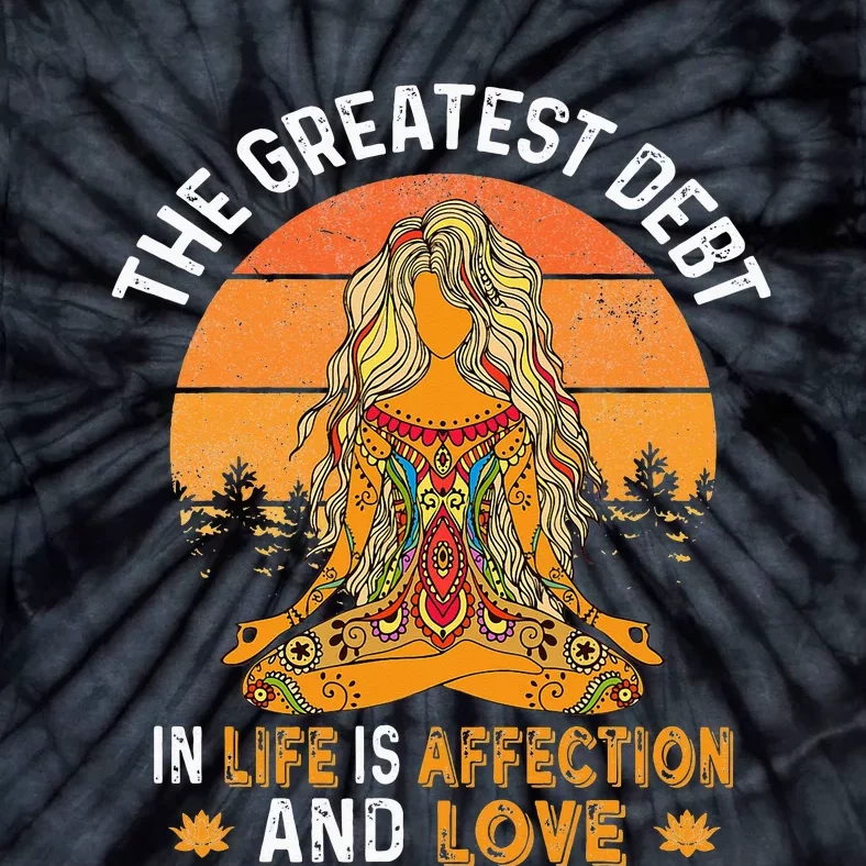 The Greatest Debt In Life Is Affetion And Love Tie-Dye T-Shirt