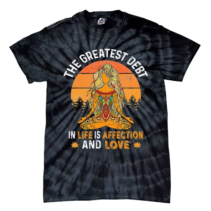 The Greatest Debt In Life Is Affetion And Love Tie-Dye T-Shirt