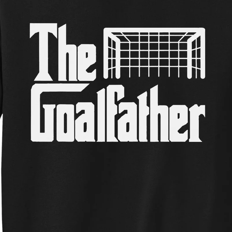 The Goalfather Dad Soccer Goalkeeper Goalie Christmas Gift Tall Sweatshirt