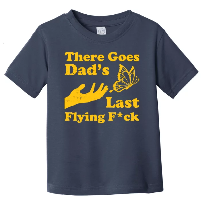 There Goes Dad's Last Flying Fuck Toddler T-Shirt