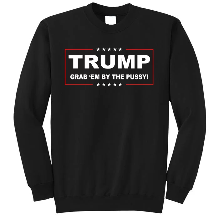 Trump Grab Em Tall Sweatshirt