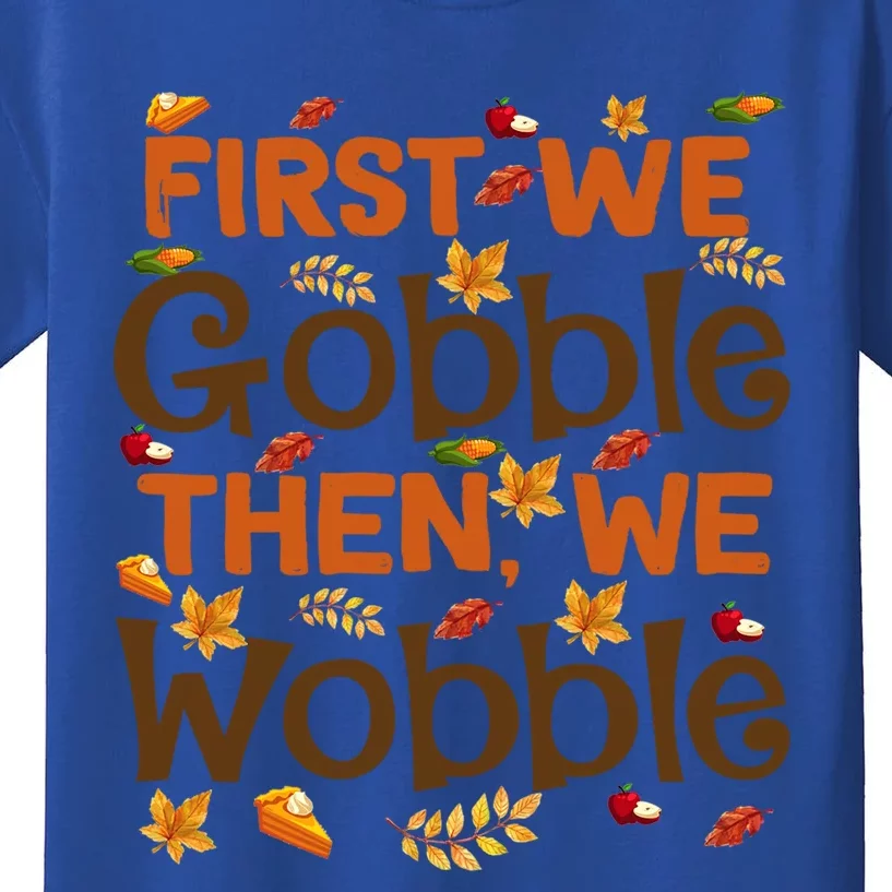 Thanksgiving Gift First We Gobble Then We Wobble Gift Kids T-Shirt