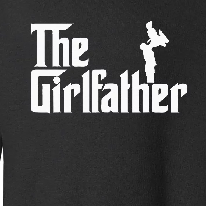 The Girl Father Gift Funny Dad Of Girls Best Fathers Day Toddler Sweatshirt