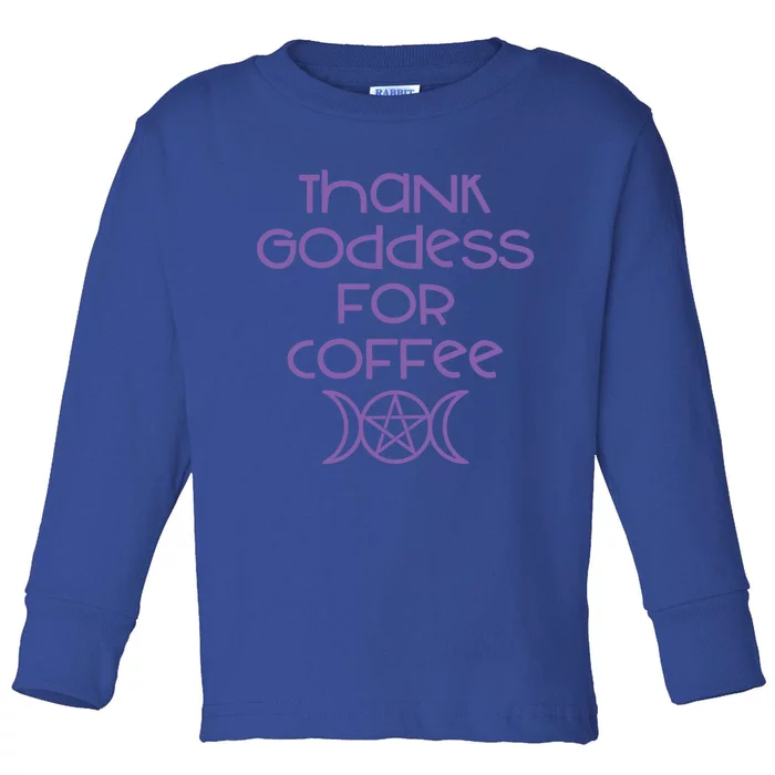 Thank Goddess For Coffee Addicts Wiccan Pagan Cheeky Witch Funny Gift Toddler Long Sleeve Shirt