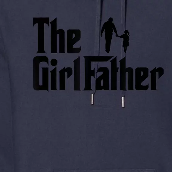 The Girl Father Funny Dad Of Girls Daddy Daughter Premium Hoodie