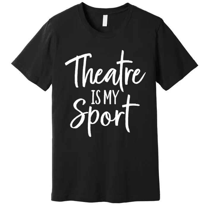 Theater Gifts For Actors Musical Theatre Is My Sport TShirt Premium T-Shirt