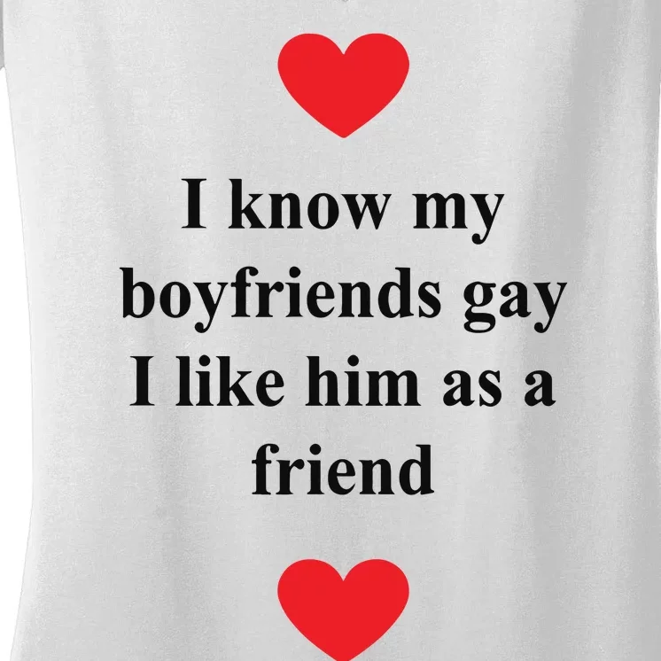 That Go Hard I Know My Boyfriends Gay I Like Him As A Friend Women's V-Neck T-Shirt