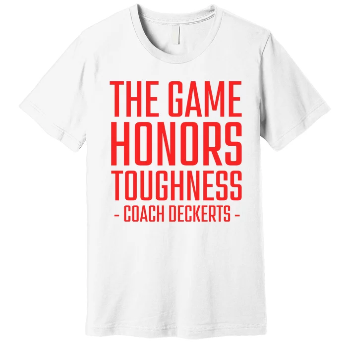 The Game Honors Toughness Coach Deckerts Premium T-Shirt