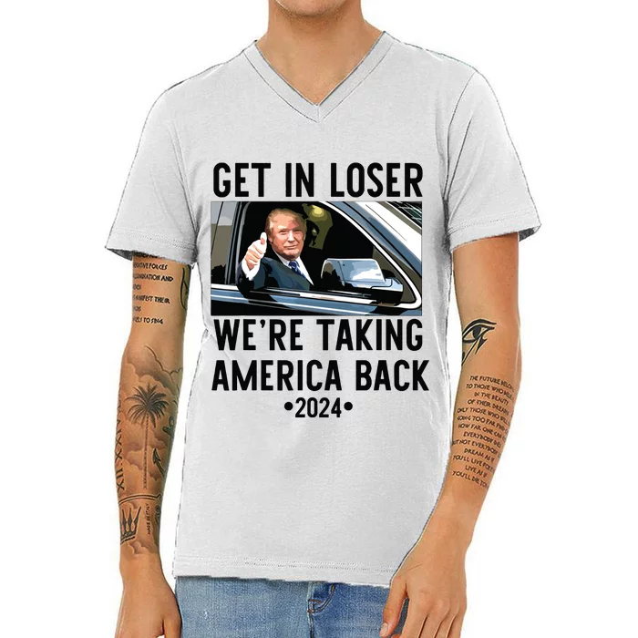 Trump Get In Loser Were Taking America Back 2024 V-Neck T-Shirt