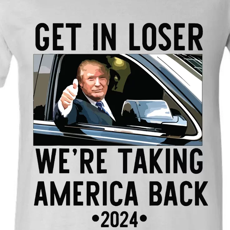 Trump Get In Loser Were Taking America Back 2024 V-Neck T-Shirt