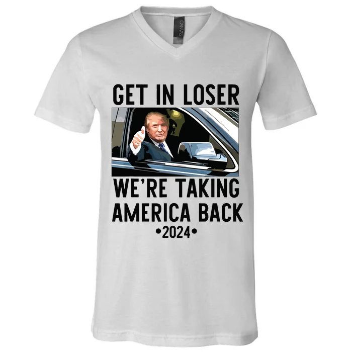 Trump Get In Loser Were Taking America Back 2024 V-Neck T-Shirt