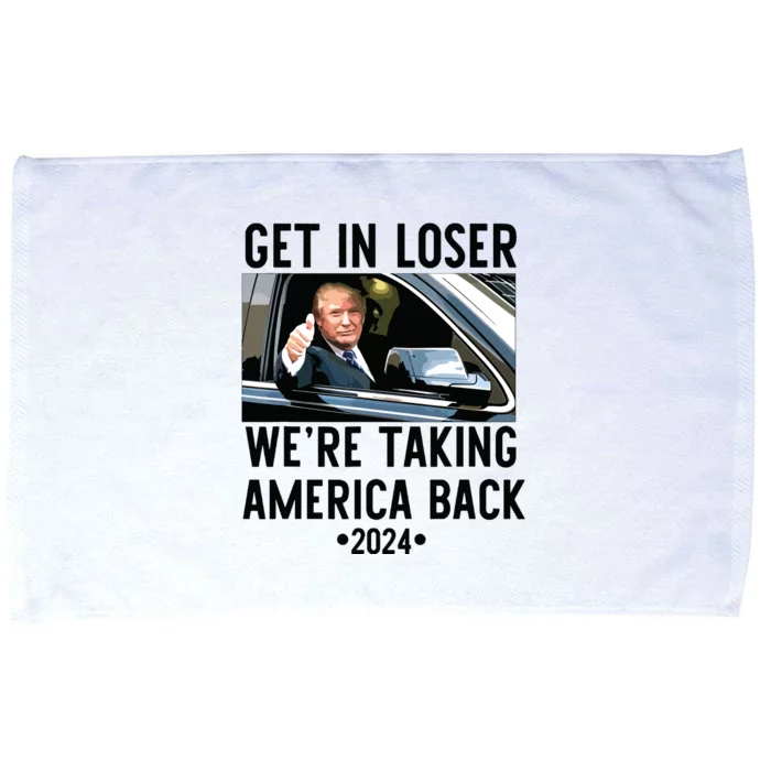 Trump Get In Loser Were Taking America Back 2024 Microfiber Hand Towel