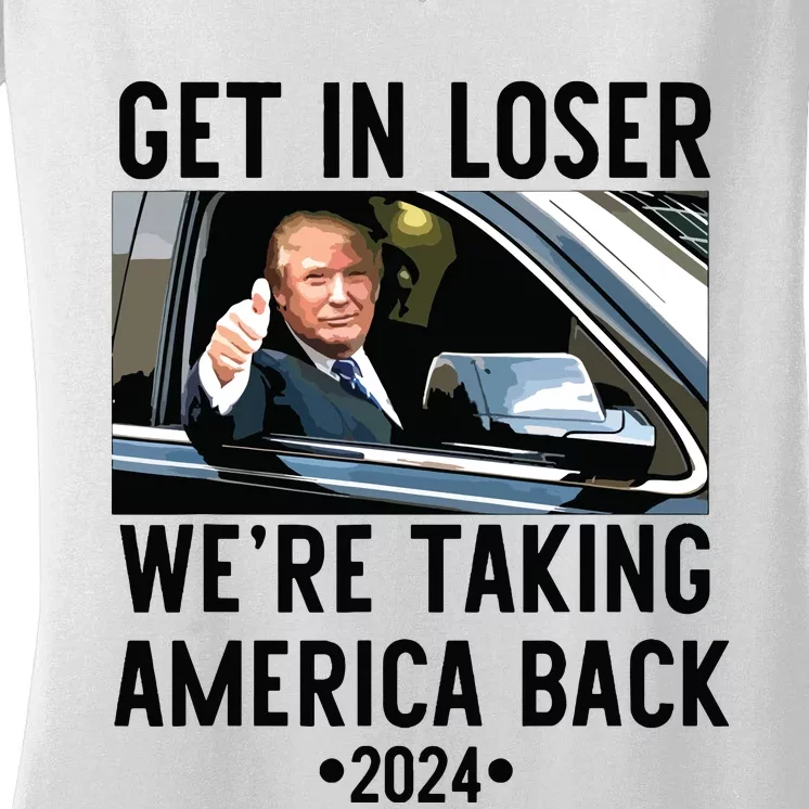 Trump Get In Loser Were Taking America Back 2024 Women's V-Neck T-Shirt