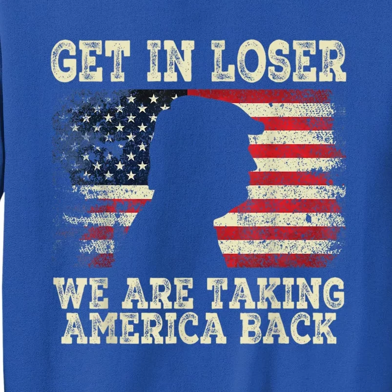 Trump Get In Loser WeRe Taking America Back 2024 Cool Gift Tall Sweatshirt