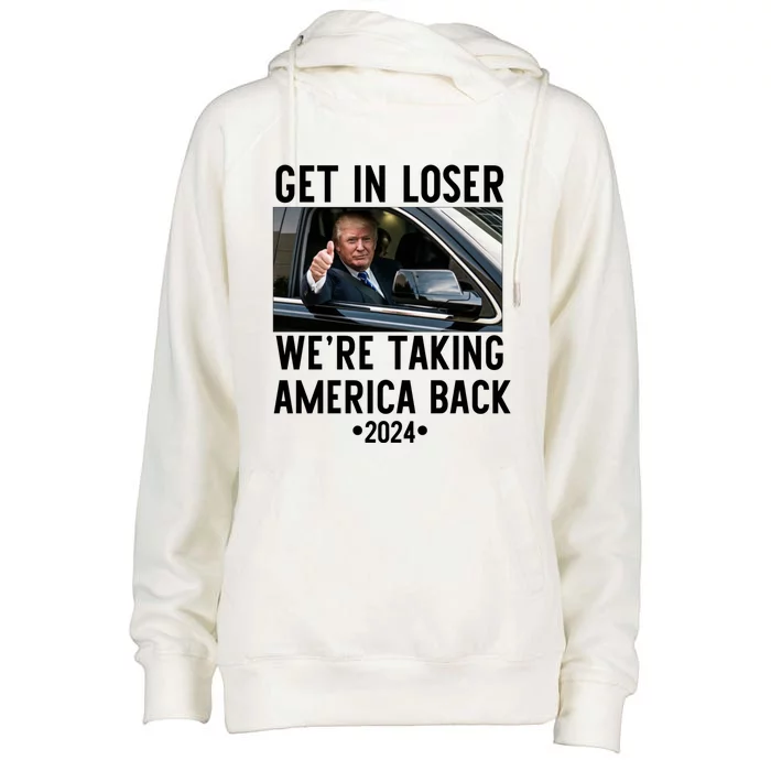 Trump Get In Loser WeRe Taking America Back 2024 Great Gift Womens Funnel Neck Pullover Hood