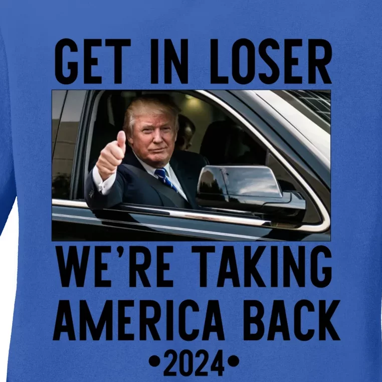 Trump Get In Loser WeRe Taking America Back 2024 Great Gift Ladies Long Sleeve Shirt