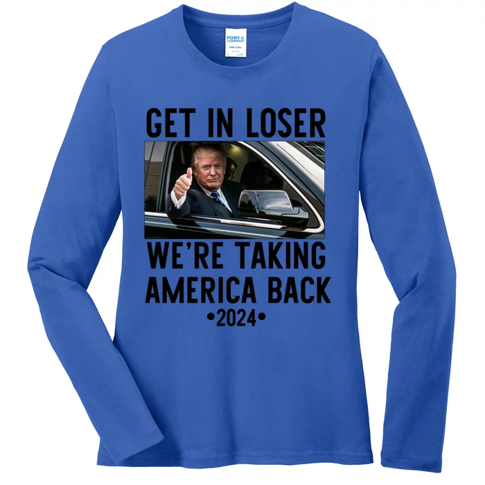 Trump Get In Loser WeRe Taking America Back 2024 Great Gift Ladies Long Sleeve Shirt