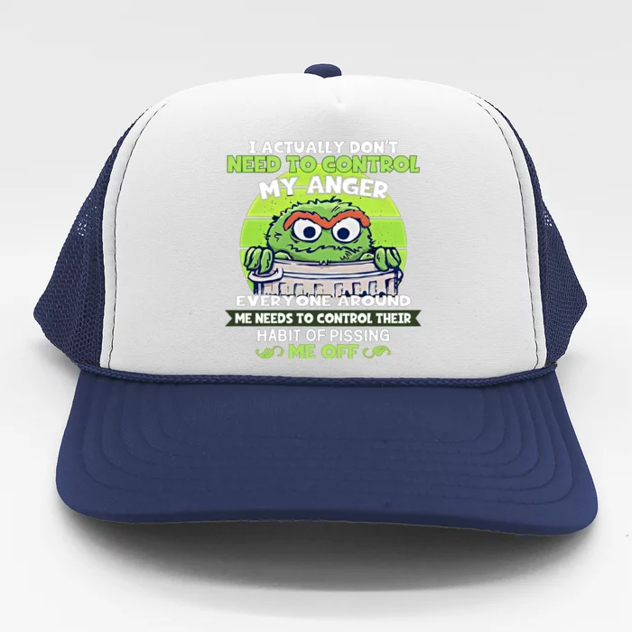 The Grouch I Actually Dont Need To Control My Anger The Grouch Funny Trucker Hat