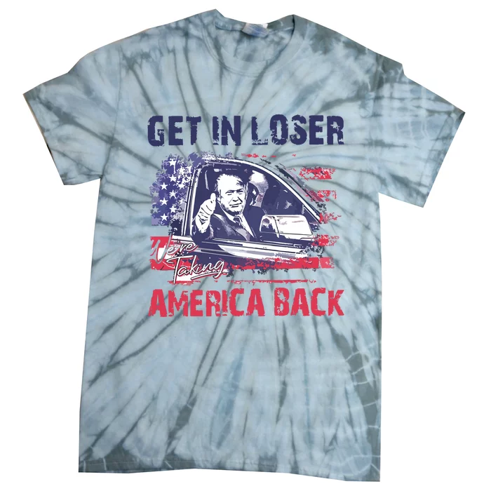 Trump Get In Loser Were Taking America Back Tie-Dye T-Shirt