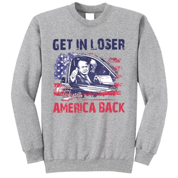 Trump Get In Loser Were Taking America Back Tall Sweatshirt