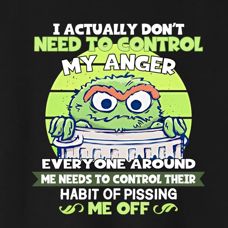 The Grouch I Actually Dont Need To Control My Anger The Grouch Funny Women's Crop Top Tee