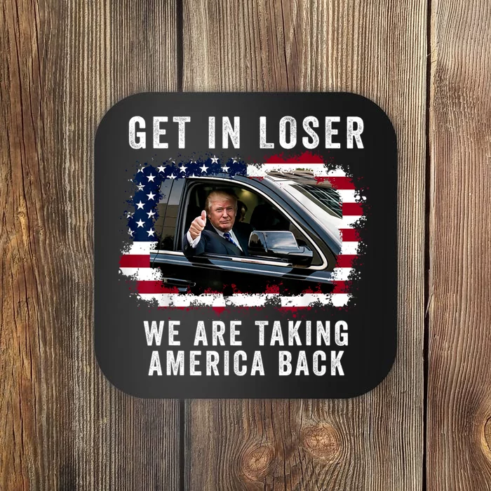 Trump Get In Loser Were Taking America Back Coaster