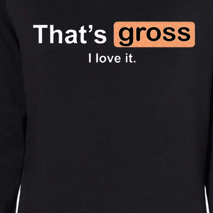 Thats Gross I Love It Funny Women Letter Printed Womens California Wash Sweatshirt