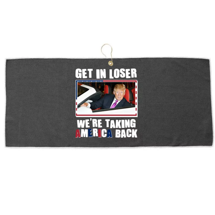 Trump Get In Loser Were Taking America Back Large Microfiber Waffle Golf Towel