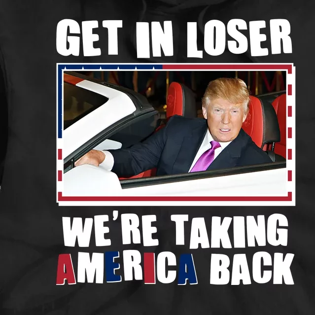 Trump Get In Loser Were Taking America Back Tie Dye Hoodie