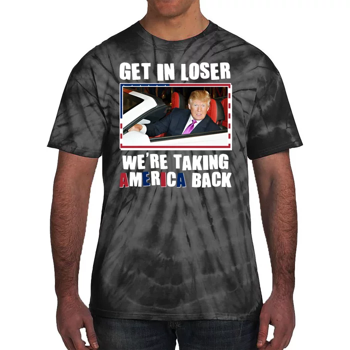 Trump Get In Loser Were Taking America Back Tie-Dye T-Shirt