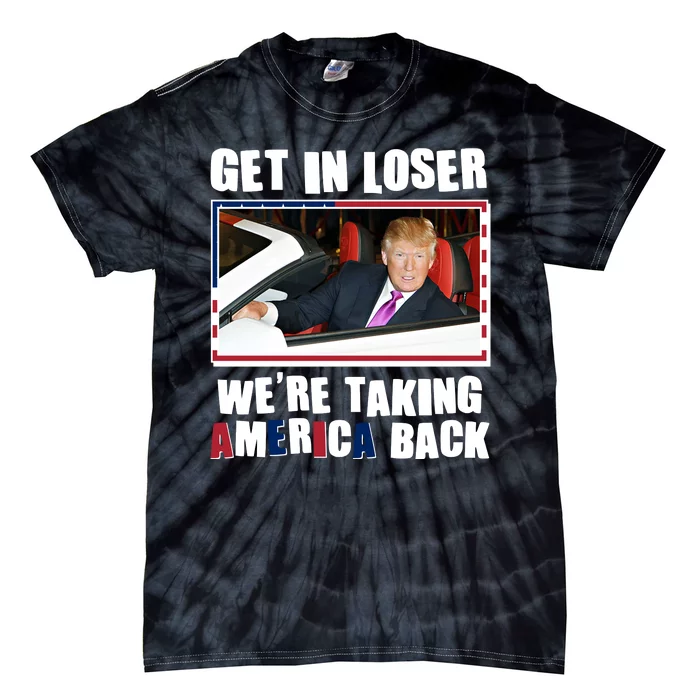 Trump Get In Loser Were Taking America Back Tie-Dye T-Shirt