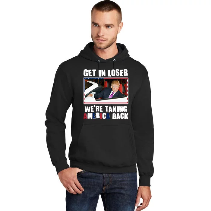 Trump Get In Loser Were Taking America Back Tall Hoodie